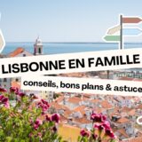 Lisbonne famille conseils, bons plans astuces pour voyage réussi