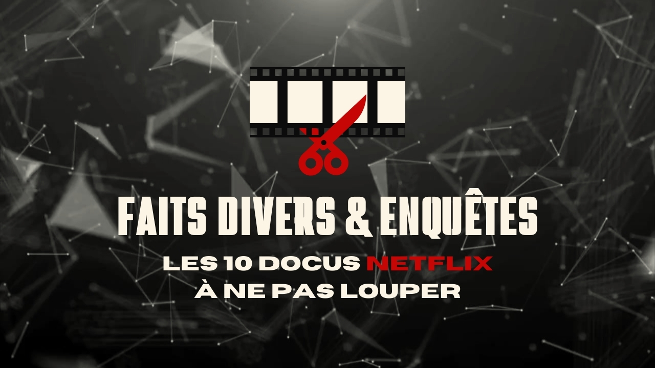 Faits divers & enquêtes : les 10 docus Netflix à ne pas louper